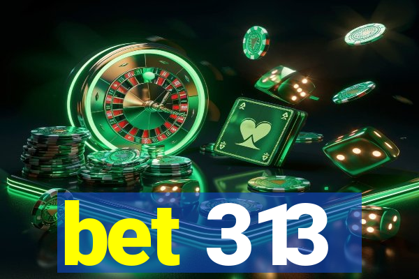 bet 313